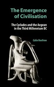 The Emergence of Civilisation: The Cyclades and the Aegean in the Third Millennium BC, 2nd Edition (repost)