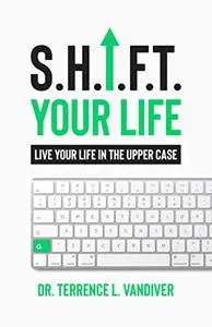 S.H.I.F.T. YOUR LIFE: LIVE YOUR LIFE IN THE UPPER CASE