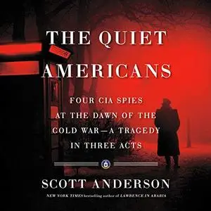 The Quiet Americans: Four CIA Spies at the Dawn of the Cold War - a Tragedy in Three Acts  [Audiobook]