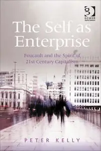 The Self As Enterprise: Foucault and the Spirit of 21st Century Capitalism