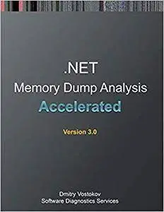 Accelerated .NET Memory Dump Analysis: Training Course Transcript and WinDbg Practice Exercises, Third Edition
