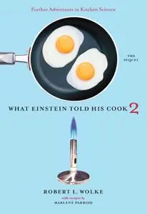 What Einstein Told His Cook 2: The Sequel: Further Adventures in Kitchen Science