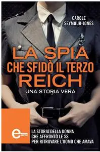 La spia che sfidò il Terzo Reich - Carole Seymour-Jones