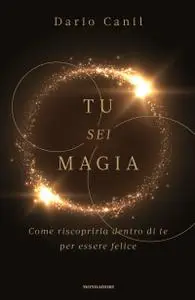 Dario Canil - Tu sei magia. Come riscoprirla dentro di te per essere felice