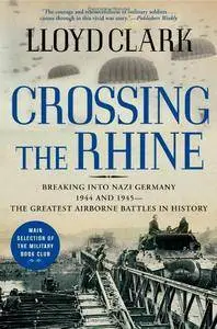 Crossing the Rhine: Breaking into Nazi Germany 1944 and 1945--The Greatest Airborne Battles in History