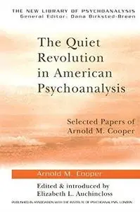 The Quiet Revolution in American Psychoanalysis: Selected Papers of Arnold M.Cooper (New Library of Psychoanalysis)