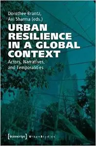 Urban Resilience in a Global Context: Actors, Narratives, and Temporalities