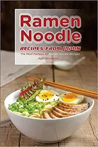 Ramen Noodle Recipes from Japan: The Most Famous 30 Ramen Noodle Recipes