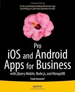 Pro iOS and Android Apps for Business: with jQuery Mobile, node.js, and MongoDB (Repost)
