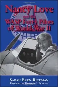 Nancy Love and the WASP Ferry Pilots of World War II by Deborah G. Douglas