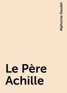 «Le Père Achille» by Alphonse Daudet