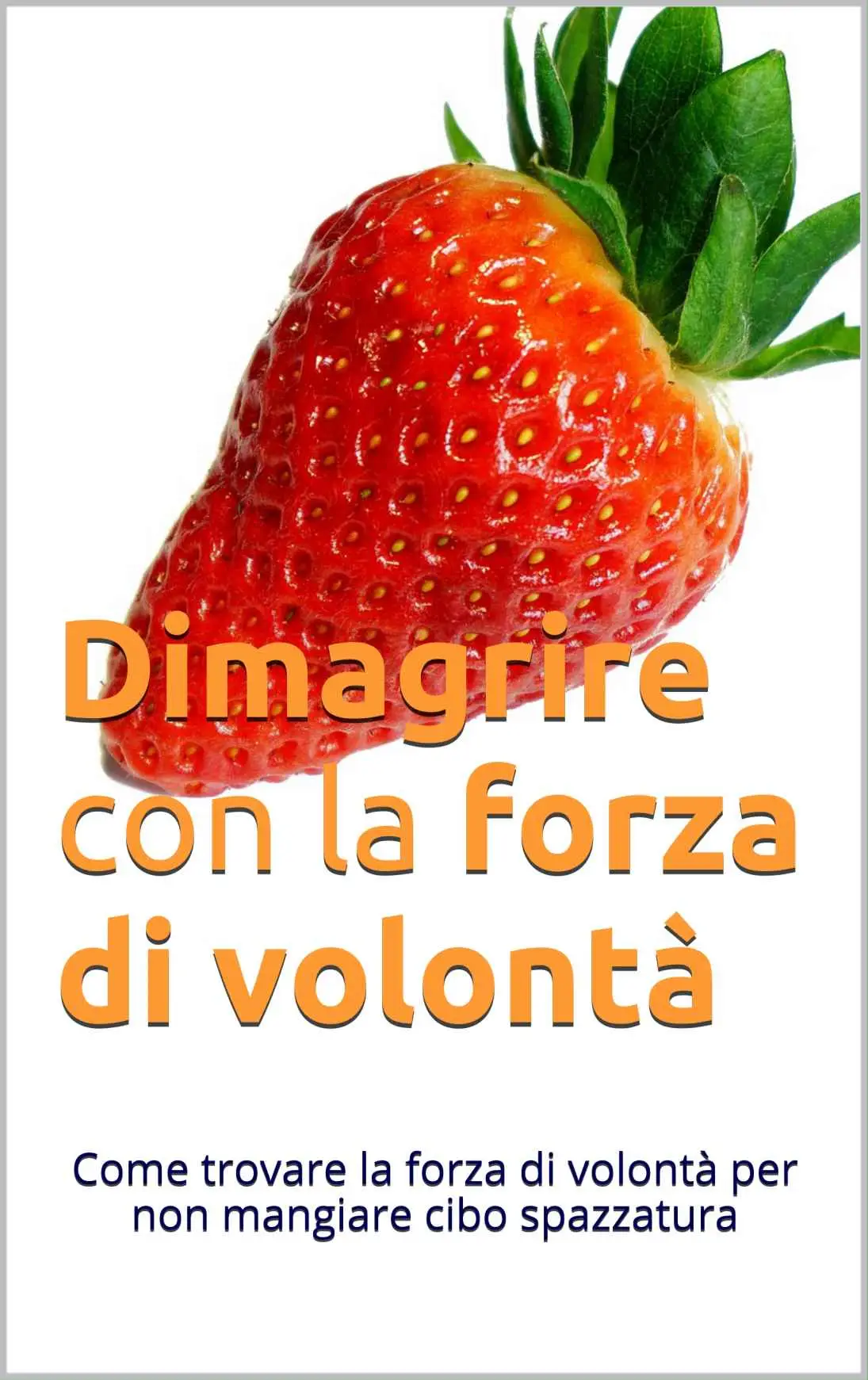 M. I. Writer - Dimagrire con la forza di volontà: Come trovare la forza di volontà per non mangiare cibo spazzatura