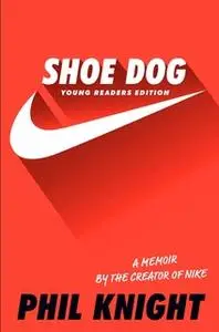«Shoe Dog (Young Readers Edition)» by Phil Knight