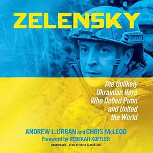 Zelensky: The Unlikely Ukrainian Hero Who Defied Putin and United the World [Audiobook]