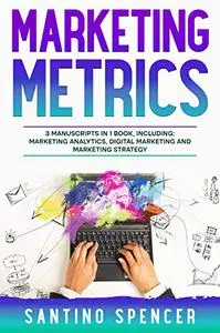 Marketing Metrics: 3-in-1 Guide to Master Marketing Analytics, Key Performance Indicators (KPI's) & Marketing Automation