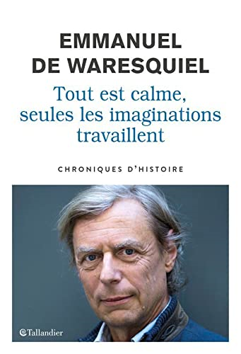 Tout est calme, seules les imaginations travaillent - Emmanuel de Waresquiel