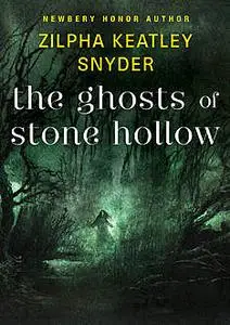 «The Ghosts of Stone Hollow» by Zilpha K Snyder