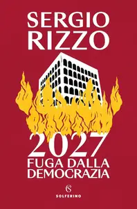 Sergio Rizzo - 2027. Fuga dalla democrazia