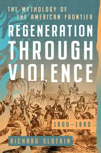 Regeneration Through Violence: The Mythology of the American Frontier, 1600–1860 (Mythology of the American West)