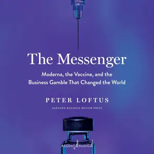The Messenger: Moderna, the Vaccine, and the Business Gamble That Changed the World