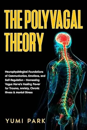 The Polyvagal Theory: Neurophysiological Foundations of Communication, Emotions, and Self-Regulation - Harnessing Vagus