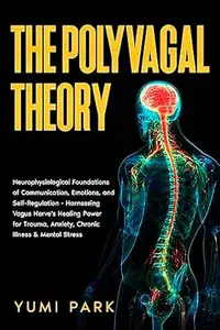 The Polyvagal Theory: Neurophysiological Foundations of Communication, Emotions, and Self-Regulation - Harnessing Vagus