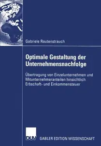 Optimale Gestaltung der Unternehmensnachfolge: Übertragung von Einzelunternehmen und Mitunternehmeranteilen hinsichtlich Erbsch