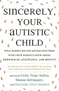 Sincerely, Your Autistic Child: What People on the Autism Spectrum Wish Their Parents Knew About Growing Up, Acceptance,