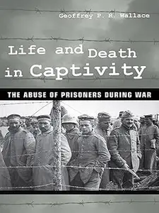 Life and Death in Captivity: The Abuse of Prisoners during War