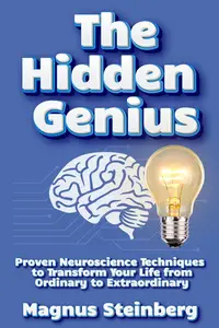 The Hidden Genius: Proven Neuroscience Techniques to Transform Your Life from Ordinary to Extraordinary