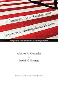 A Conservative and Compassionate Approach to Immigration Reform: Perspectives from a Former US Attorney General