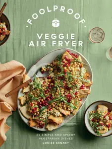 Foolproof Veggie Air Fryer: 60 Simple and Speedy Vegetarian Dishes