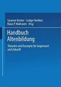 Handbuch Altenbildung: Theorien und Konzepte für Gegenwart und Zukunft