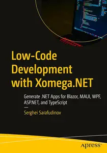 Low-Code Development with Xomega.NET: Generate .NET Apps for Blazor, MAUI, WPF, ASP.NET, and TypeScript
