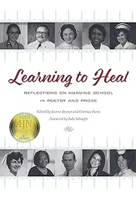 Learning to Heal: Reflections on Nursing School in Poetry and Prose