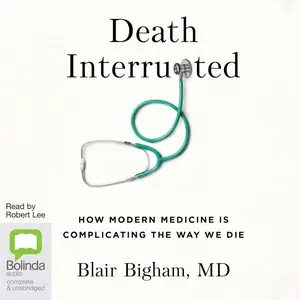 Death Interrupted: How Modern Medicine Is Complicating the Way We Die