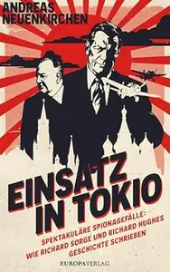 Einsatz in Tokio: Spektakuläre Spionagefälle: Wie Richard Sorge und Richard Hughes Geschichte schrieben