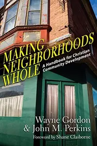 Making Neighborhoods Whole : A Handbook for Christian Community Development