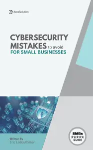 Cybersecurity Mistakes That Could Cost You Everything: 15 Critical Errors Small Businesses Make