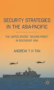 Security Strategies in the Asia-Pacific: The United States’ “Second Front” in Southeast Asia