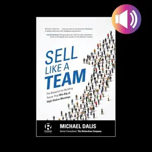 Sell Like a Team: The Blueprint for Building Teams That Win Big at High-Stakes Meetings