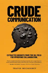 Crude Communication: Extracted Insights From The Oil Field For Improving Collaboration