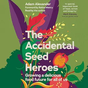 The Accidental Seed Heroes: Growing a Delicious Food Future for All of Us [Audiobook]