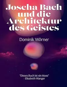 Joscha Bach und die Architektur des Geistes