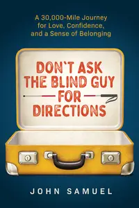 Don't Ask the Blind Guy for Directions: A 30,000-Mile Journey for Love, Confidence and a Sense of Belonging
