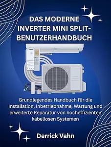 DAS MODERNE INVERTER MINI SPLIT-BENUTZERHANDBUCH: Grundlegendes Handbuch für die Installation, Inbetriebnahme, Wartung und