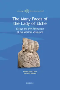 The Many Faces of the Lady of Elche: Essays on the Reception of an Iberian Sculpture