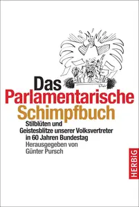 Das parlamentarische Schimpfbuch Stilblueten und Geistesblitze unserer Volksvertreter in 60 Jahren Bundestag