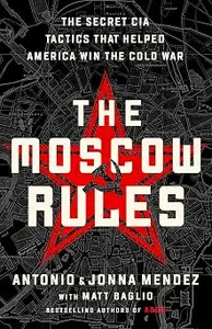 The Moscow Rules: The Secret CIA Tactics That Helped America Win the Cold War