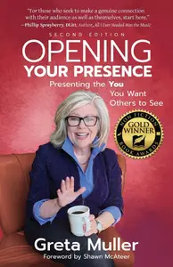 Opening Your Presence: Presenting the YOU You Want Others to See, 2nd Edition